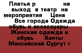 Платья р.42-44-46-48 на выход (в театр, на мероприятия) › Цена ­ 3 000 - Все города Одежда, обувь и аксессуары » Женская одежда и обувь   . Ханты-Мансийский,Сургут г.